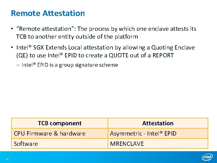 Remote Attestation • “Remote attestation”: The process by which one enclave attests its TCB Remote Attestation • “Remote attestation”: The process by which one enclave attests its TCB