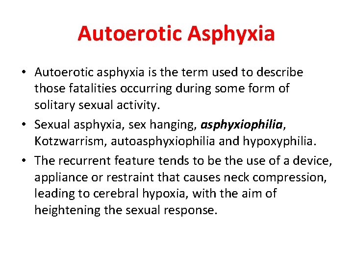 Autoerotic Asphyxia • Autoerotic asphyxia is the term used to describe those fatalities occurring