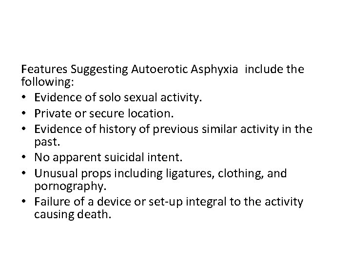 Features Suggesting Autoerotic Asphyxia include the following: • Evidence of solo sexual activity. •