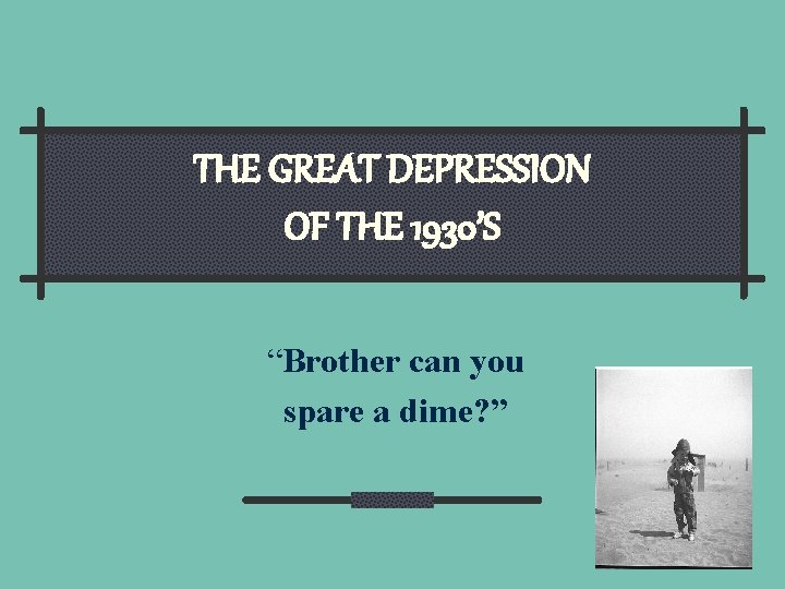 THE GREAT DEPRESSION OF THE 1930’S “Brother can you spare a dime? ” 