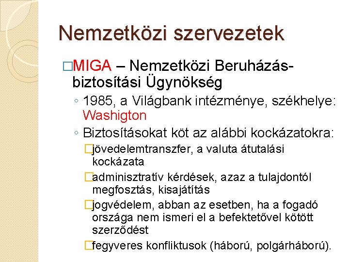 Nemzetközi szervezetek �MIGA – Nemzetközi Beruházásbiztosítási Ügynökség ◦ 1985, a Világbank intézménye, székhelye: Washigton