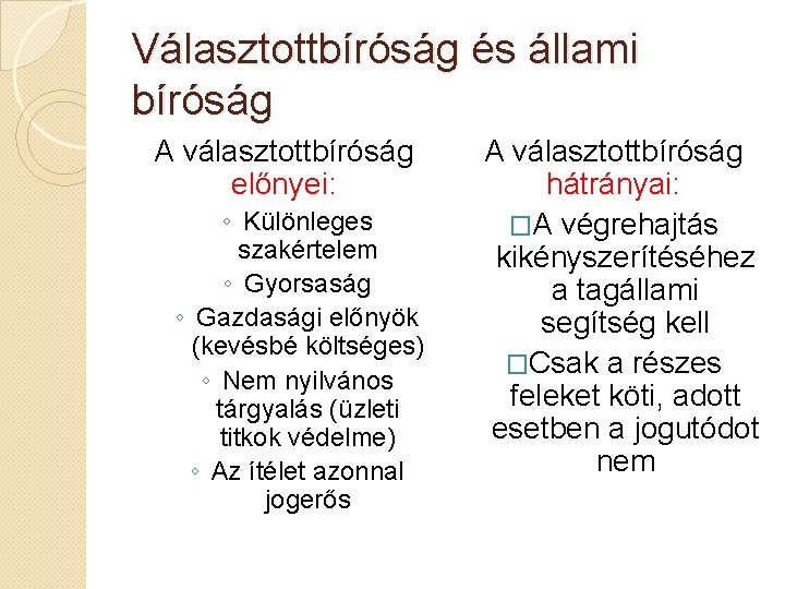 Választottbíróság és állami bíróság A választottbíróság előnyei: ◦ Különleges szakértelem ◦ Gyorsaság ◦ Gazdasági