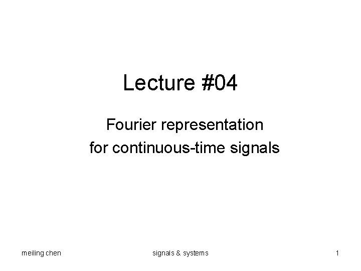 Lecture #04 Fourier representation for continuous-time signals meiling chen signals & systems 1 