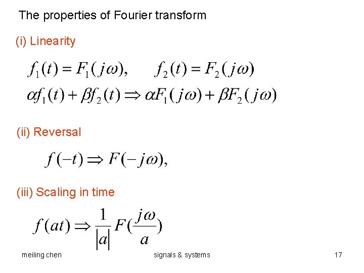 The properties of Fourier transform (i) Linearity (ii) Reversal (iii) Scaling in time meiling