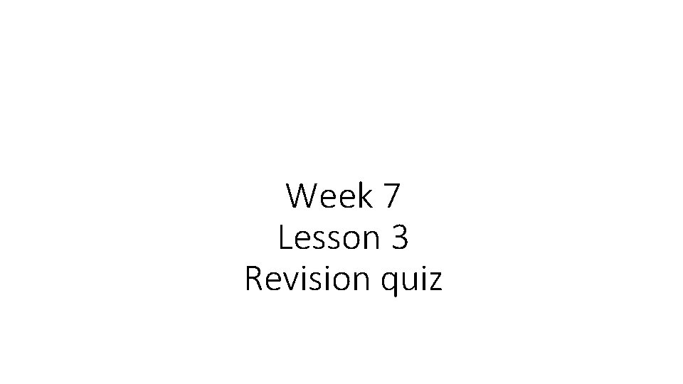 Week 7 Lesson 3 Revision quiz Week 7 Lesson 3 Revision quiz