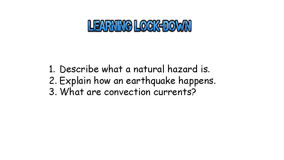 1. Describe what a natural hazard is. 2. Explain how an earthquake happens. 3. 1. Describe what a natural hazard is. 2. Explain how an earthquake happens. 3.