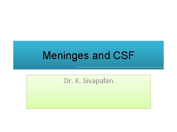 Meninges and CSF Dr. K. Sivapalan 