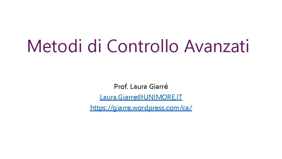 Metodi di Controllo Avanzati Prof. Laura Giarré Laura. Giarre@UNIMORE. IT https: //giarre. wordpress. com/ca/