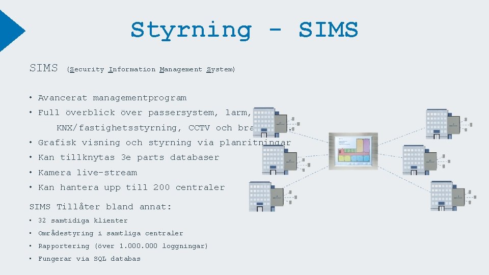 Styrning - SIMS (Security Information Management System) • Avancerat managementprogram • Full överblick över