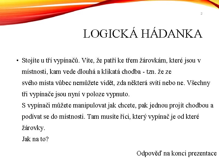 2 LOGICKÁ HÁDANKA • Stojíte u tří vypínačů. Víte, že patří ke třem žárovkám,