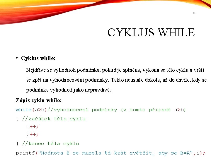 3 CYKLUS WHILE • Cyklus while: Nejdříve se vyhodnotí podmínka, pokud je splněna, vykoná 3 CYKLUS WHILE • Cyklus while: Nejdříve se vyhodnotí podmínka, pokud je splněna, vykoná