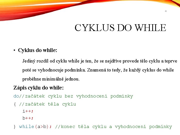 4 CYKLUS DO WHILE • Cyklus do while: Jediný rozdíl od cyklu while je