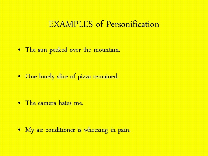 EXAMPLES of Personification • The sun peeked over the mountain. • One lonely slice