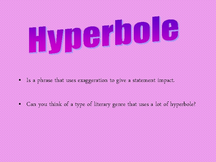  • Is a phrase that uses exaggeration to give a statement impact. •