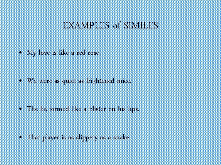 EXAMPLES of SIMILES • My love is like a red rose. • We were