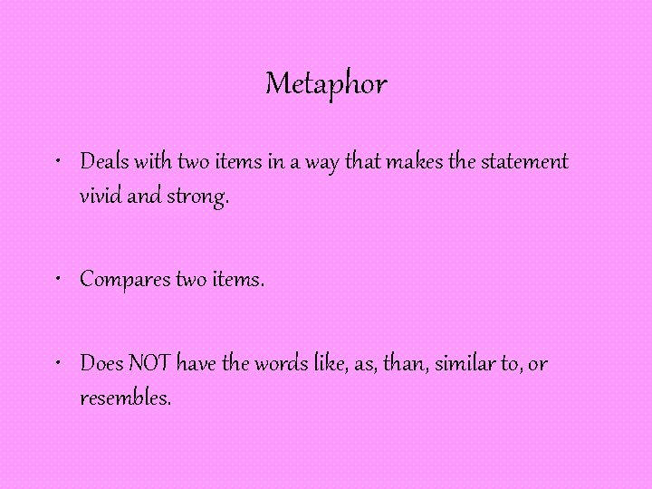 Metaphor • Deals with two items in a way that makes the statement vivid