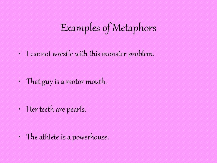 Examples of Metaphors • I cannot wrestle with this monster problem. • That guy