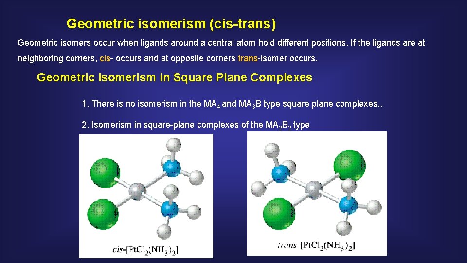 Geometric isomerism (cis-trans) Geometric isomers occur when ligands around a central atom hold different