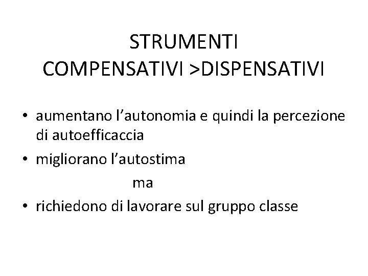 STRUMENTI COMPENSATIVI >DISPENSATIVI • aumentano l’autonomia e quindi la percezione di autoefficaccia • migliorano