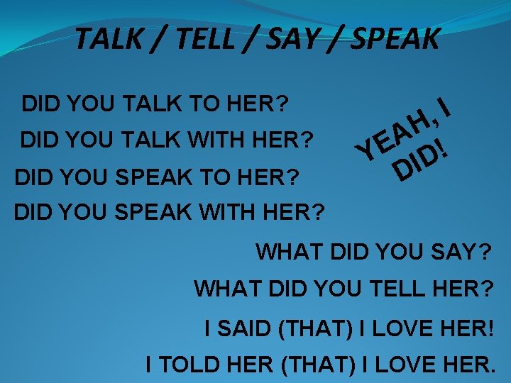 TALK / TELL / SAY / SPEAK DID YOU TALK TO HER? DID YOU