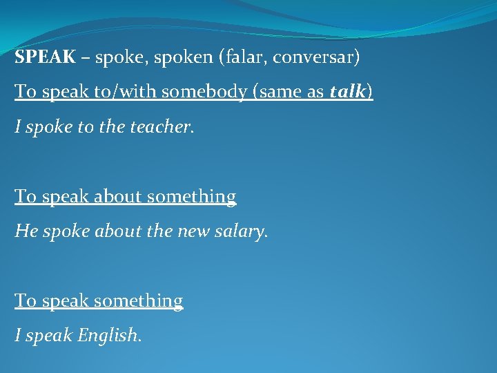 SPEAK – spoke, spoken (falar, conversar) To speak to/with somebody (same as talk) I