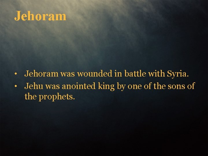 Jehoram • Jehoram was wounded in battle with Syria. • Jehu was anointed king