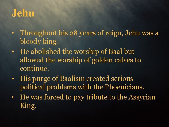 Jehu • Throughout his 28 years of reign, Jehu was a bloody king. •