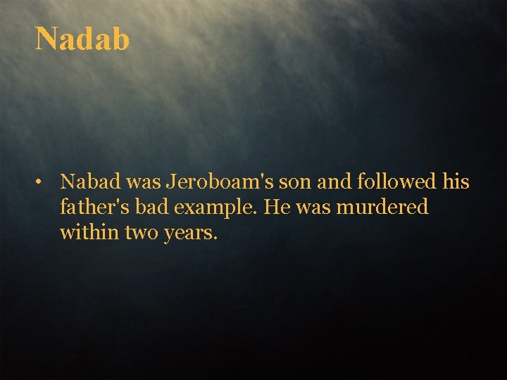 Nadab • Nabad was Jeroboam's son and followed his father's bad example. He was