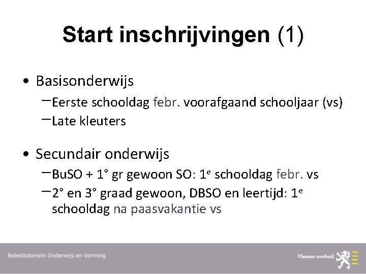 Start inschrijvingen (1) • Basisonderwijs Eerste schooldag febr. voorafgaand schooljaar (vs) Late kleuters •