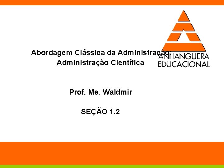 Abordagem Clássica da Administração: Administração Científica Prof. Me. Waldmir SEÇÃO 1. 2 