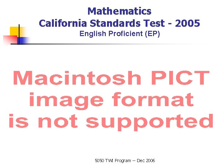 Mathematics California Standards Test - 2005 English Proficient (EP) 5050 TWI Program -- Dec