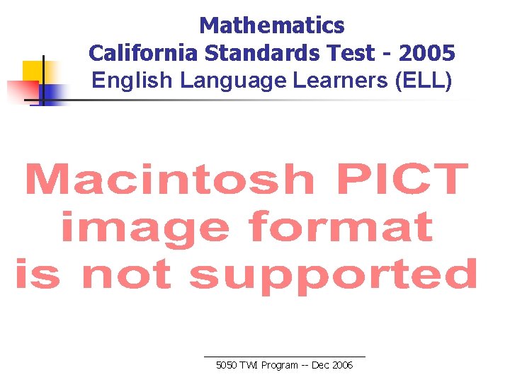 Mathematics California Standards Test - 2005 English Language Learners (ELL) 5050 TWI Program --