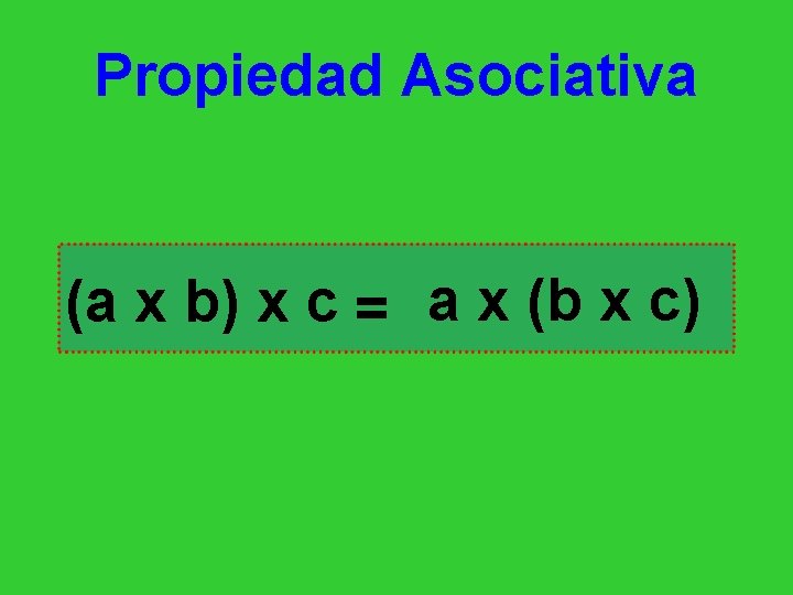 Propiedad Asociativa (a x b) x c = a x (b x c) 