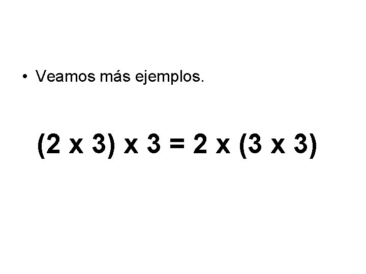  • Veamos más ejemplos. (2 x 3) x 3 = 2 x (3