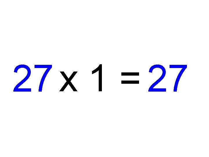 27 x 1 = 27 