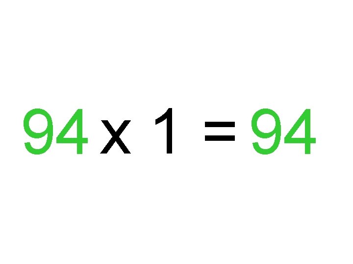94 x 1 = 94 