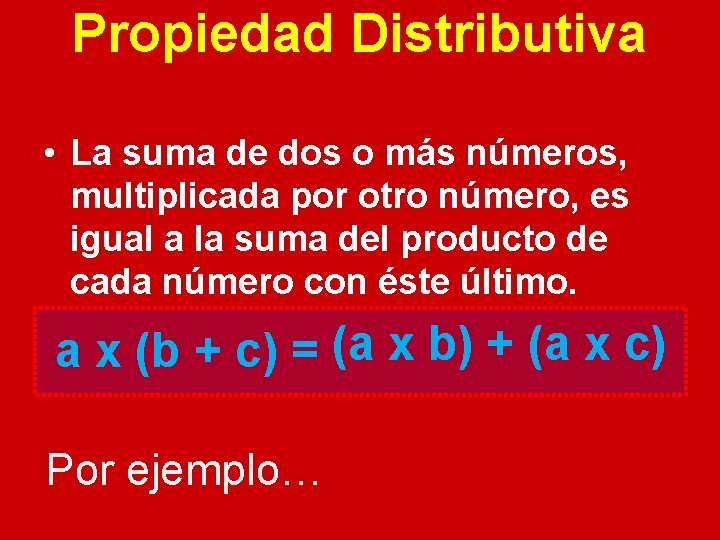 Propiedad Distributiva • La suma de dos o más números, multiplicada por otro número,