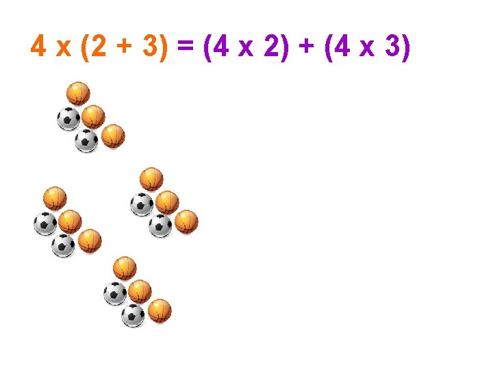 4 x (2 + 3) = (4 x 2) + (4 x 3) 