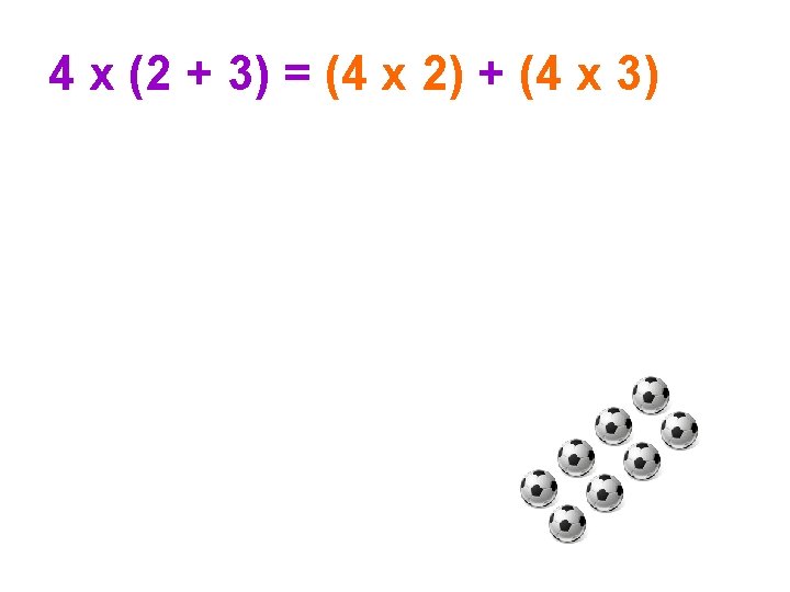 4 x (2 + 3) = (4 x 2) + (4 x 3) 