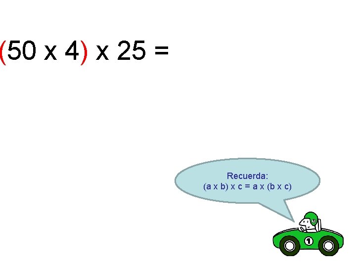 (50 x 4) x 25 = Recuerda: (a x b) x c = a