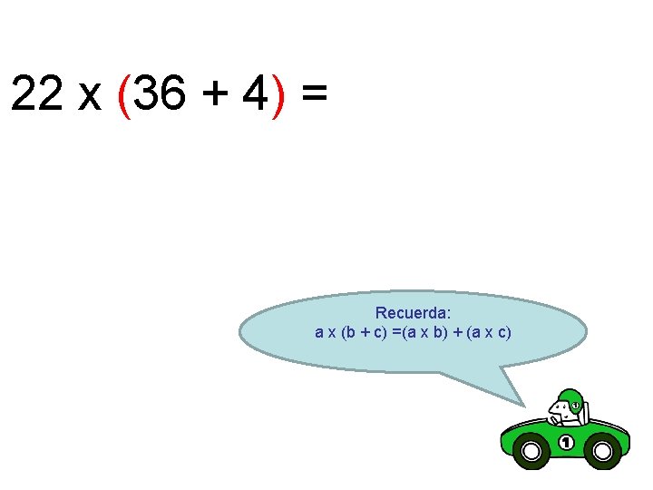 22 x (36 + 4) = Recuerda: a x (b + c) =(a x