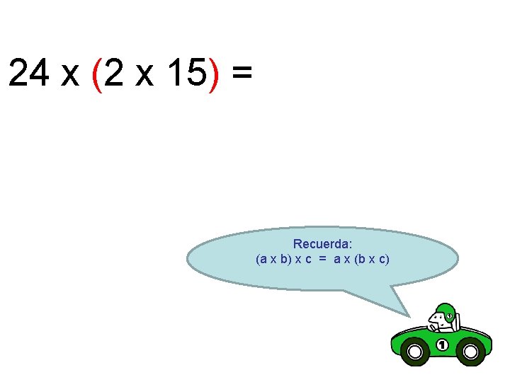 24 x (2 x 15) = Recuerda: (a x b) x c = a