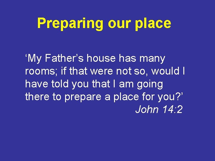 Preparing our place ‘My Father’s house has many rooms; if that were not so,