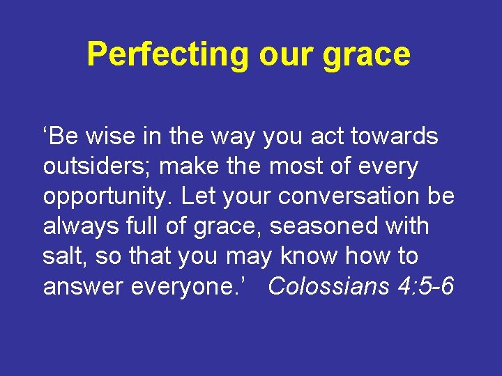 Perfecting our grace ‘Be wise in the way you act towards outsiders; make the