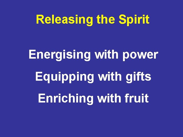 Releasing the Spirit Energising with power Equipping with gifts Enriching with fruit 