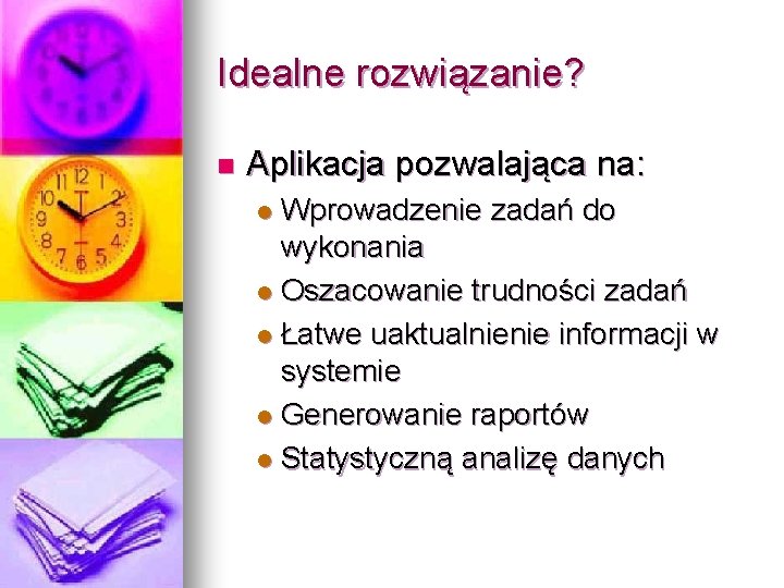 Idealne rozwiązanie? n Aplikacja pozwalająca na: Wprowadzenie zadań do wykonania l Oszacowanie trudności zadań