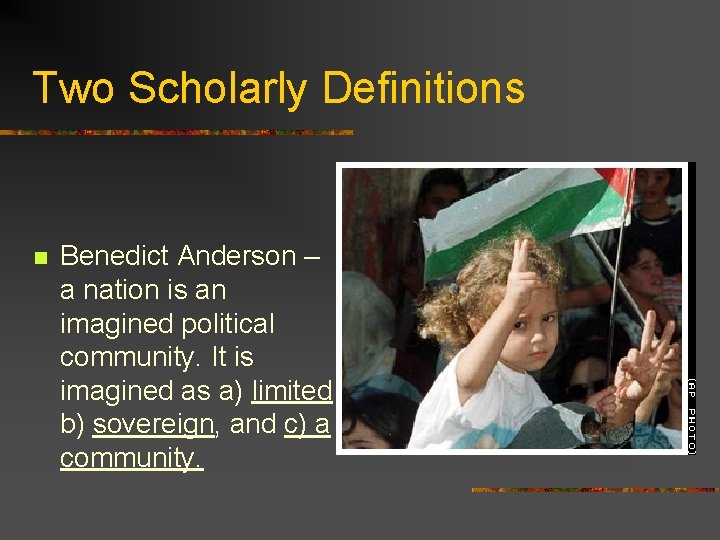 Two Scholarly Definitions n Benedict Anderson – a nation is an imagined political community.