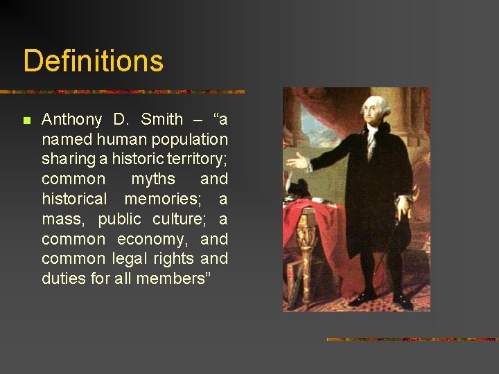 Definitions n Anthony D. Smith – “a named human population sharing a historic territory;
