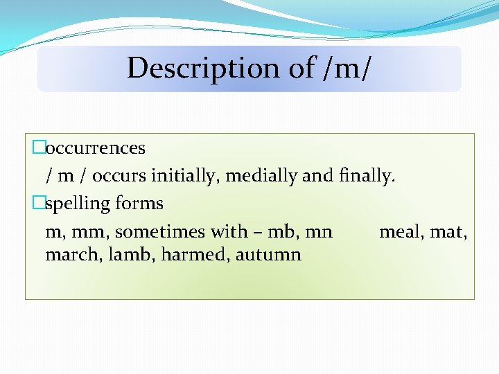 Description of /m/ �occurrences / m / occurs initially, medially and finally. �spelling forms