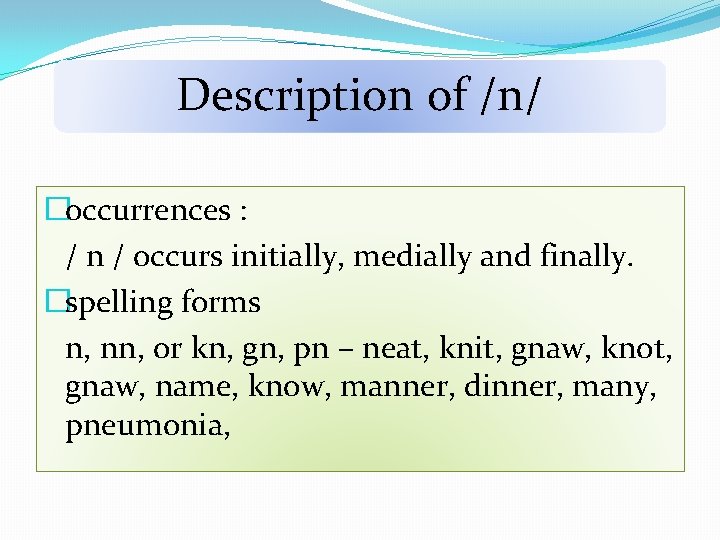 Description of /n/ �occurrences : / n / occurs initially, medially and finally. �spelling